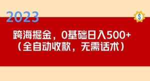 2023跨海掘金长期项目，小白也能日入500+全自动收款无需话术-木石资源网