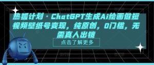 热狐计划·ChatGPT生成Ai绘画做短视频壁纸号变现，纯原创，0门槛，无需真人出镜-木石资源网