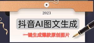 抖音AI原创图文项目，一键根据关键字生成原创图片，有手就可以做，每天10分钟，日赚500+-木石资源网