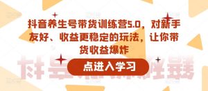 抖音养生号带货训练营5.0,对新手友好、收益更稳定的玩法,让你带货收益爆炸-木石资源网