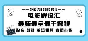 外面卖699的电影解说汇最新最全最干课程：电影配音剪辑搬运视频直播带货-木石资源网
