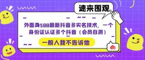外面卖588最新抖音多实名技术，一个身份证认证多个抖音（会员自测）-木石资源网