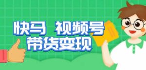快马视频号带货变现课,货趋势分析,带货的进阶路线,变现模式拆解-木石资源网