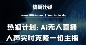 热狐计划：Ai无人直播实时克隆一切主播·无人直播新时代（包含所有使用到的软件）-木石资源网