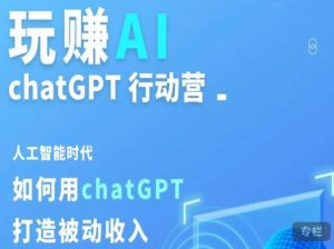 玩赚AI ChatGPT行动营,人工智能时代如何用ChatGPT打造被动收入-木石资源网