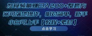 发视频躺赚日入200+整套方案可落地操作，相对简单，新手小白可上手【教程+素材】-木石资源网