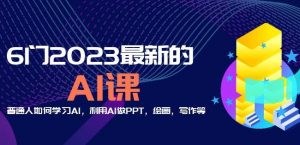 6门2023最新的AI课：普通人如何学习AI，利用AI做PPT，绘画，写作等【音频+文档】-木石资源网