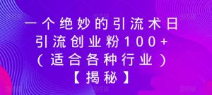 一个绝妙的引流术日引流创业粉100+（适合各种行业）【揭秘】-木石资源网