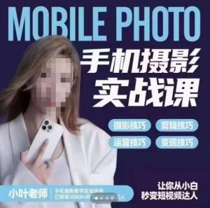 小叶老师手机摄影实战课，一部手机创造摄影剪切美学，让你从小白秒变短视频达人（思维+实操）-木石资源网