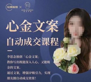 心金文案自动成交课程，教你写出既能深入人心又能吸金的文案，实现朋友圈自动成交效果-木石资源网