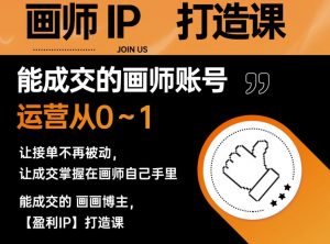 能成交的盈利画师IP打造课，画师账号运营从0~1，让接单不再被动，让成交掌握在画师自己手里-木石资源网