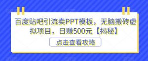 百度贴吧引流卖PPT模板，无脑搬砖虚拟项目，日赚500元【揭秘】-木石资源网