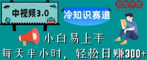 中视频3.0.冷知识赛道：每天半小时，轻松日赚300+【揭秘】-木石资源网