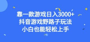 靠一款游戏日入3000+，抖音游戏野路子玩法，小白也能轻松上手【揭秘】-木石资源网