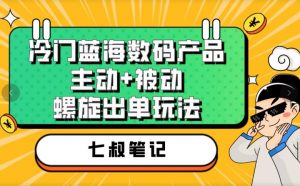 七叔冷门蓝海数码产品，主动+被动螺旋出单玩法，每天百分百出单【揭秘】-木石资源网