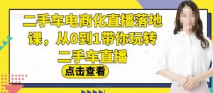 二手车电商化直播落地课,从0到1带你玩转二手车直播-木石资源网