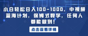 小白轻松日入100-1000,中视频蓝海计划,保姆式教学,任何人都能做到!【揭秘】-木石资源网