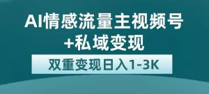 全新AI情感流量主视频号+私域变现，日入1-3K，平台巨大流量扶持【揭秘】-木石资源网