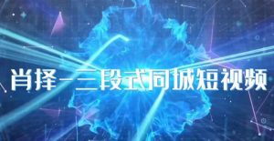 肖择-抖音同城短视频，​三段式同城短视频实操-木石资源网