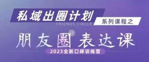 私域出圈计划系列课程之朋友圈表达课，2023全新口碑训练营-木石资源网