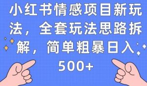 小红书情感项目新玩法，全套玩法思路拆解，简单粗暴日入500+【揭秘】-木石资源网