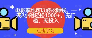 电影票也可以轻松赚钱，一天2小时轻松1000+。无门槛、无投入【揭秘】-木石资源网