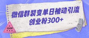 微信群裂变单日被动引流创业粉300【揭秘】-木石资源网