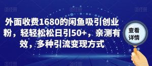 外面收费1680的闲鱼吸引创业粉，轻轻松松日引50+，亲测有效，多种引流变现方式【揭秘】-木石资源网