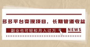 多多平台变现项目，长期管道收益，副业也可轻松月入过万-木石资源网