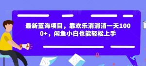 最新蓝海项目，靠欢乐消消消一天1000+，闲鱼小白也能轻松上手【揭秘】-木石资源网