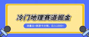 冷门地理赛道流量主+旅游卡分销全新课程,日入四位数,小白容易上手-木石资源网