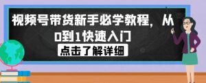 视频号带货新手必学教程，从0到1快速入门-木石资源网