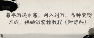 靠手游逆水寒,月入过万,多种变现方式,保姆级实操教程(附资料)-木石资源网