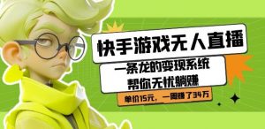 快手游戏无人直播：一条龙的变现系统帮你无忧躺赚单价15元，一周赚了34万-木石资源网