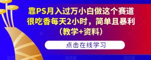 靠PS月入过万小白做这个赛道很吃香每天2小时,简单且暴利(教学+资料)-木石资源网