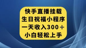 快手挂载生日祝福小程序，一天收入300+，小白轻松上手【揭秘】-木石资源网