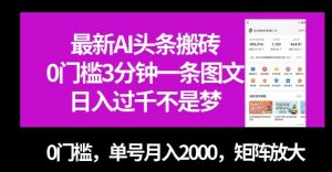最新AI头条搬砖，0门槛3分钟一条图文，0门槛，单号月入2000，矩阵放大【揭秘】-木石资源网