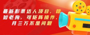 最新影票达人项目,稳如老狗,可矩阵操作,月三万不是问题【揭秘】-木石资源网