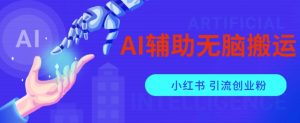 AI辅助无脑搬运小红薯爆款笔记矩阵操作无限引流创业粉【揭秘】-木石资源网