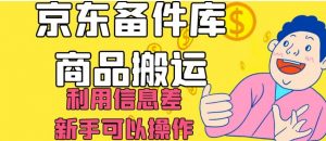 京东备件库商品搬运，利用信息差，新手可以操作日入200+【揭秘】-木石资源网