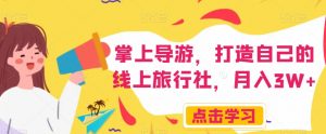 掌上导游，打造自己的线上旅行社，月入3W+【揭秘】-木石资源网