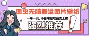 图虫无脑搬运图片壁纸,一单一元,小白可做收益无上限【揭秘】-木石资源网