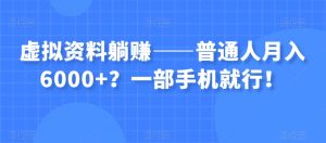 虚拟资料躺赚——普通人月入6000+？一部手机就行！-木石资源网