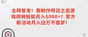 全网首发!靠制作明日之后游戏视频轻松月入5000+!官方新活动月入过万不是梦!【揭秘】-木石资源网