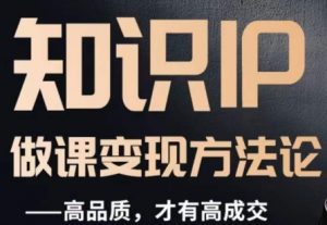 怎么做一门品质好课,知识IP做课变现方法论,高品质,才有好成交-木石资源网