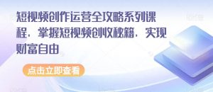 短视频创作运营全攻略系列课程,掌握短视频创收秘籍,实现财富自由-木石资源网