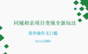 同城相亲项目变现全新玩法，简单操作无门槛，可日入500+【揭秘】-木石资源网