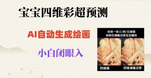 宝宝四维彩超AI预测项目，无门槛生成闭眼入日500+【揭秘】-木石资源网