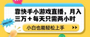 靠快手小游戏直播，月入三万+每天只需两小时，小白也能轻松上手【揭秘】-木石资源网