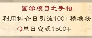 国学项目新玩法利用抖音引流精准国学粉日引100单人单日变现1500【揭秘】-木石资源网